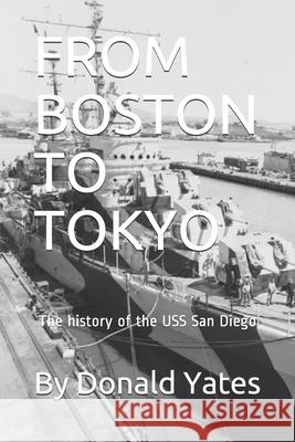 From Boston to Tokyo: The History of the USS San Diego Yates, Donald 9798502956697