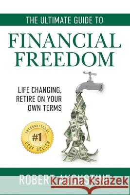 The Ultimate Guide to Financial Freedom Robert C Augustine 9798503071108