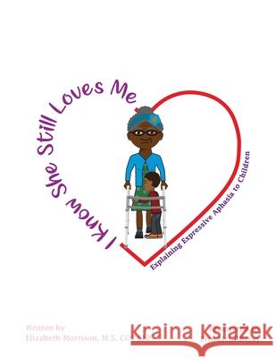 I Know She Still Loves Me: Explaining Expressive Aphasia to Children Erin A McGillivray, Elizabeth A Morrison 9798503403053