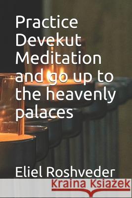 Practice Devekut Meditation and go up to the heavenly palaces Roshveder Eliel Roshveder 9798503482959 Independently published