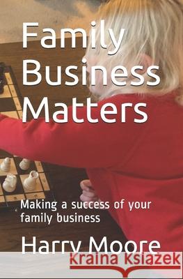 Family Business Matters: Making a success of your family business Moore Mbe, Harry 9798503649352
