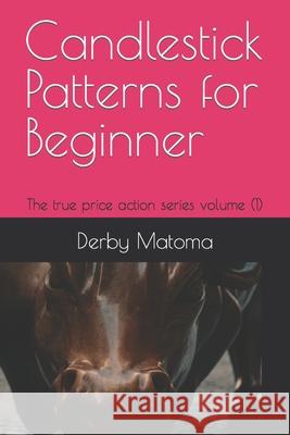 Candlestick Patterns for Beginners: The true price action series volume (1) Matoma, Derby 9798503668711 Independently published