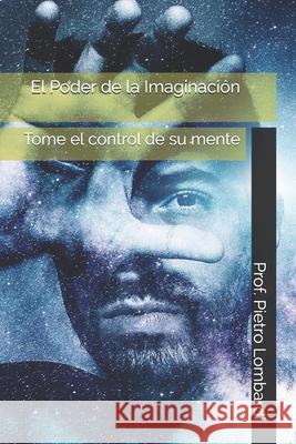 El Poder de la Imaginacion Lombardi Prof. Pietro Lombardi 9798503875461