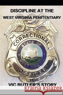 Discipline at the West Virginia Penitentiary: Vic Butler's story Plogger, C. J. 9798503881103