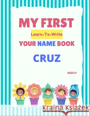 My First Learn-To-Write Your Name Book: Cruz Hellstrom, Alexa 9798503924374
