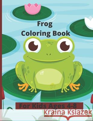 Frog Coloring Book: Children Activity Book for Boys & Girls Age 4-8, with more than 50 Super Fun Coloring Pages of Frogs Publishing, Happynow 9798503955194 Independently published