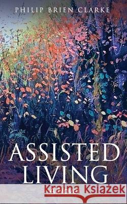 Assisted Living / A Novel Clarke Philip Brien Clarke 9798504309989