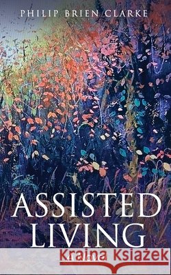 Assisted Living / A Novel Clarke Philip Brien Clarke 9798504309989