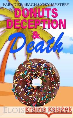 Donuts, Deception, and Death: A Cozy Murder Mystery Eloise Brightly 9798504390260 Independently Published