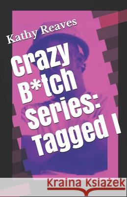 Crazy B*tch Series: Tagged I Reaves, Kathy 9798504390550