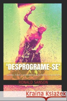 'Desprograme-Se': poemas, frases e pensamentos para libertar a sua mente Sanson, Ronald 9798504399096