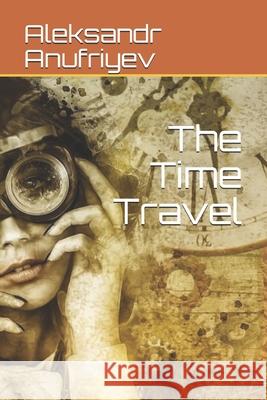 The Time Travel Aleksandr Anufriyev 9798504472058 Independently Published