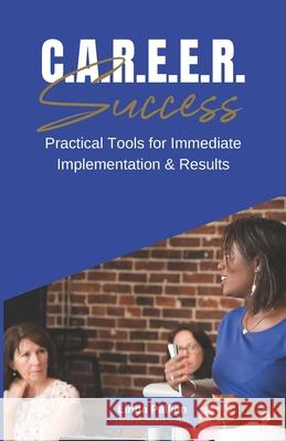 C.A.R.E.E.R Success - Practical Tools for Immediate Implementation & Success Linda Pallien 9798504818887 Independently Published