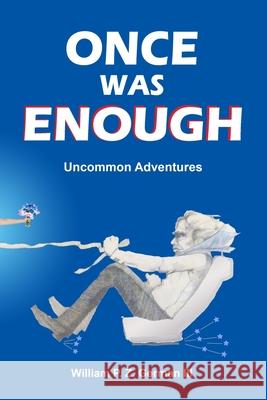 Once Was Enough: Uncommon Adventures William P Z German, III 9798504848266