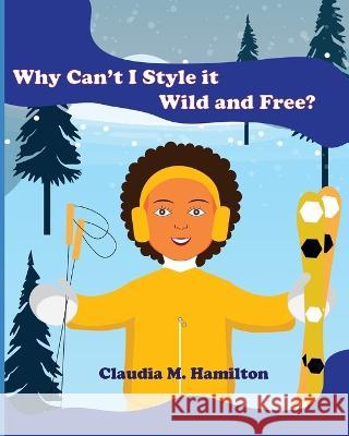 Why Can't I Style it Wild and Free? Claudia M Hamilton   9798504898643 Independently Published