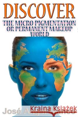 Discover the Micro Pigmentation or Permanent Makeup World Blanco, José Angel 9798504927374 Independently published