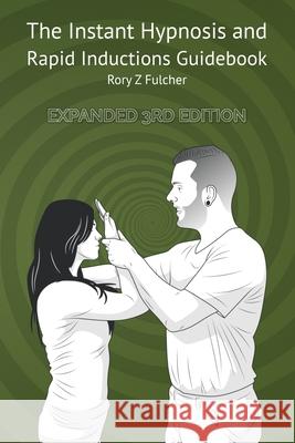 The Instant Hypnosis and Rapid Inductions Guidebook Rory Z Fulcher 9798504932842