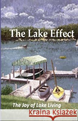 The Lake Effect: The Joy of Lake Living Gullberg, Robert M. 9798504936154 Independently Published