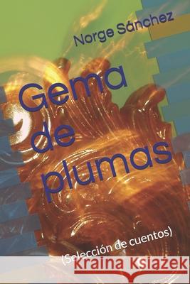 Gema de plumas: (Selección de cuentos) Sánchez, Norge 9798505057667 Independently published