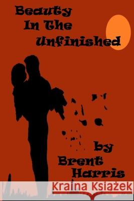 Beauty in the Unfinished Brent Harris, Hannah Lewis 9798505452011 Independently Published