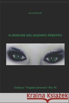 Il rumore del silenzio perduto Sissy Raffaelli, Stefano Cencetti, Roland Martin 9798505671108 Independently Published