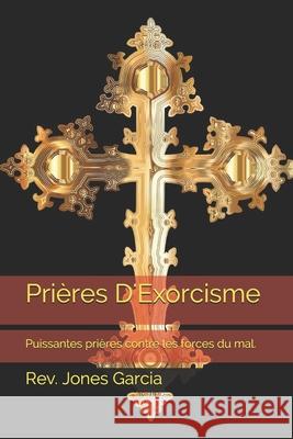Prieres D'Exorcisme Garcia Rev. Jones Garcia 9798505810088 Independently published