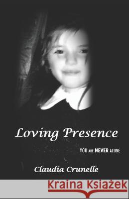 Loving Presence: You Are Never Alone Crunelle, Claudia 9798505896631 Independently Published