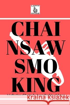 Chainsawsmoking: Poems Wrapped In Cellophane Aaron Hopkins-Johnson 9798505990087