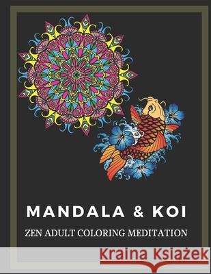 Adult Coloring Book - Mandala and Koi - Zen Meditation - Mix intricacies and patterns - Child Safe - For Everyone Shane O Gordon 9798506026495