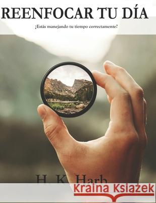 Reenfocar Tu Día: ¿Estás manejando tu tiempo correctamente? H K Harb, Catherine Cesa 9798506034247 Independently Published