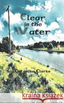 Clear is the Water Clarke Cornelius Clarke 9798506083740