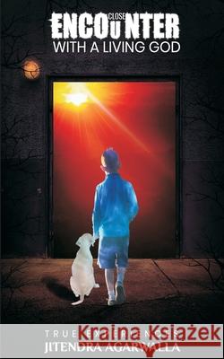 Close Encounters with a Living God: True Experiences Jitendra Agarwalla 9798506322771 Independently Published