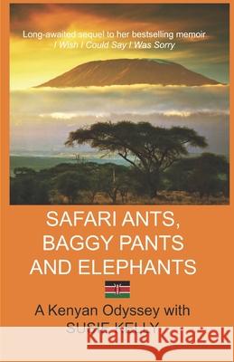 Safari Ants, Baggy Pants and Elephants: A Kenyan Odyssey Kelly, Susie 9798506336686 Independently published