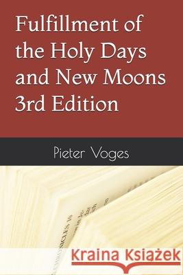 Fulfillment of the Holy Days and New Moons 3rd Edition Voges Pieter Voges 9798506520122