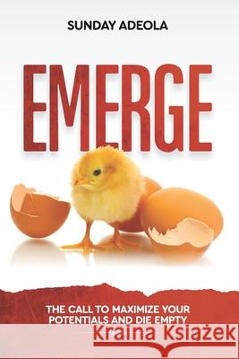 Emerge: The Call to Maximize Your Potential and Die Empty Sunday Adeola 9798506545842