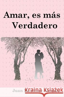 Amar, es más verdadero Juan Martínez Asensio, Juan Martínez Asensio 9798506623540