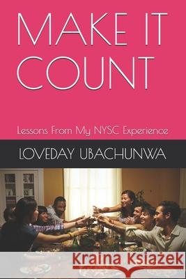 Make It Count: Lessons From My NYSC Experience Loveday Ubachunwa 9798506718574