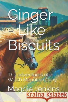 Ginger - Like Biscuits: The adventures of a Welsh Mountain pony Maggie Jenkins 9798506878841