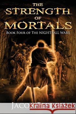 The Strength of Mortals: Book Four of The Nightfall Wars Jacob Peppers 9798507220519