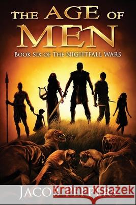 The Age of Men: Book Six of The Nightfall Wars Jacob Peppers 9798507225095