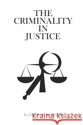 The Criminality In Justice Kamal Kader 9798507260775 Independently Published