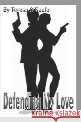 Defending My Love Teresa O'Keefe 9798507318414 Independently Published