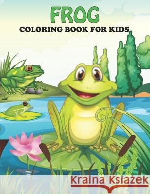 Frog Coloring Book For Kids: An Frog Coloring Book with Fun Easy, Amusement, Stress Relieving & much more For Kids, Men, Girls, Boys & Toddler House, Omar Book 9798507443048 Independently Published