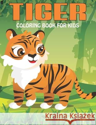 Tiger Coloring Book For Kids: An Tiger Coloring Book with Fun Easy, Amusement, Stress Relieving & much more For Kids, Men, Girls, Boys & Toddler Press, Creative 9798507456291