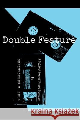 Double Feature: A Collection of Short Stories Bell, Christopher S. 9798507485536