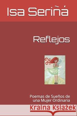 Reflejos: Poemas de Sueños de una Mujer Ordinaria Isa Seriñá, Laura Seriñá 9798507494460 Independently Published