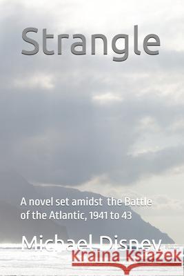 Strangle: Battle of the Atlantic Michael Disney 9798507528677
