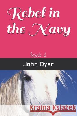 Rebel in the Navy: Book 4 John Dyer 9798507559329 Independently Published