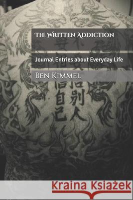 The Written Addiction: Journal Entries about Everyday Life Ben Kimmel 9798507592661