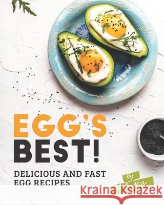 Egg's Best!: Delicious and Fast Egg Recipes Mills, Molly 9798507708314 Independently Published